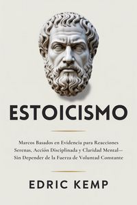 Produktbild: Estoicismo: Marcos Basados en Evidencia para Reacciones Serenas, Acci&oacute;n Disciplinada y Claridad Mental-Sin Depender de la Fuerza de Voluntad Constante
