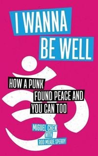 Produktbild: I Wanna Be Well: How a Punk Found Peace and You Can Too