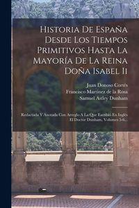 Produktbild: Historia De Espa&ntilde;a Desde Los Tiempos Primitivos Hasta La Mayor&iacute;a De La Reina Do&ntilde;a Isabel Ii: Redactada Y Anotada Con Arreglo A La Que Escribi&oacute; En Ingl