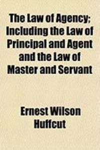Produktbild: The Law of Agency; Including the Law of Principal and Agent and the Law of Master and Servant