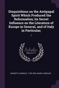 Produktbild: Disquisitions on the Antipapal Spirit Which Produced the Reformation; its Secret Influence on the Literature of Europe in General, and of Italy in Par