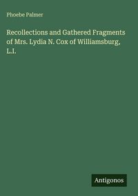 Produktbild: Recollections and Gathered Fragments of Mrs. Lydia N. Cox of Williamsburg, L.I.