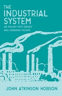 Produktbild: The Industrial System - An Inquiry Into Earned and Unearned Income