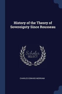 Bild vom Artikel History of the Theory of Sovereignty Since Rousseau vom Autor Charles Edward Merriam