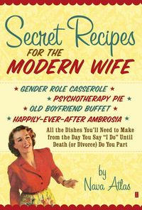 Produktbild: Secret Recipes for the Modern Wife: All the Dishes You'll Need to Make from the Day You Say "I Do" Until Death (or Divorce) Do You Part