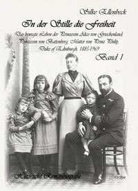 Produktbild: In der Stille die Freiheit Band 1 - Das bewegte Leben der Prinzessin Alice von Griechenland, Prinzessin von Battenberg, Mutter von Prinz Philip, Duke