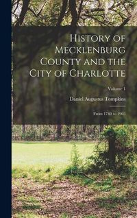 Produktbild: History of Mecklenburg County and the City of Charlotte: From 1740 to 1903; Volume 1