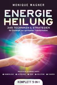 Produktbild: Energieheilung [Komplett 5-in-1]: 345 Techniken & Strategien f&uuml;r Einsteiger zur spirituellen Transformation. Holistische Gesundheit durch Numerologie