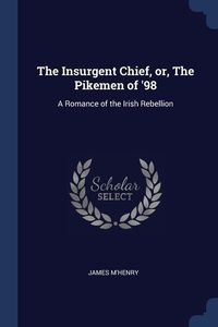 Produktbild: The Insurgent Chief, or, The Pikemen of '98