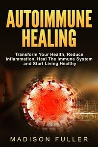 Produktbild: Autoimmune Healing, Transform Your Health, Reduce Inflammation, Heal The Immune System and Start Living Healthy