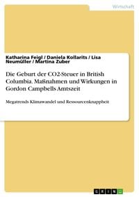 Produktbild: Die Geburt der CO2-Steuer in British Columbia. Ma&szlig;nahmen und Wirkungen in Gordon Campbells Amtszeit