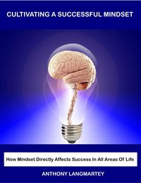 Produktbild: Cultivating A Successful Mindset: How Mindset Directly Affects Success In All Areas Of Life