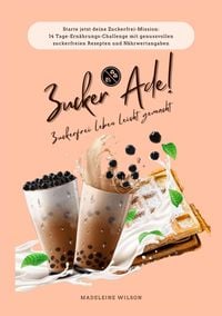 Produktbild: Zuckerfrei leben leicht gemacht: Zucker Ade! (Starte jetzt deine Zuckerfrei-Mission: 14 Tage-Ern&auml;hrungs-Challenge mit genussvollen zuckerfreien Rezept