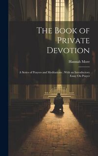 Produktbild: The Book of Private Devotion: A Series of Prayers and Meditations; With an Introductory Essay On Prayer