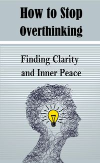 Produktbild: How to Stop Overthinking: Finding Clarity and Inner Peace