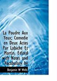 Produktbild: La Poudre Aux Yeux; Com Die En Deux Actes Par Labiche Et Martin. Edited with Notes and Vocabulary by
