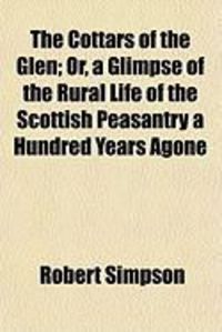 Produktbild: The Cottars of the Glen; Or, a Glimpse of the Rural Life of the Scottish Peasantry a Hundred Years Agone