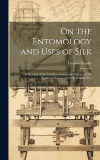 Produktbild: On the Entomology and Uses of Silk: With a List of the Families, Genera, and Species of Silk Producers Known up to the Present Date