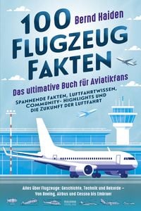 Produktbild: 100 Flugzeug-Fakten &ndash; Das ultimative Buch f&uuml;r Aviatikfans: Spannende Fakten, Luftfahrtwissen, Community-Highlights und die Zukunft der Luftfahrt