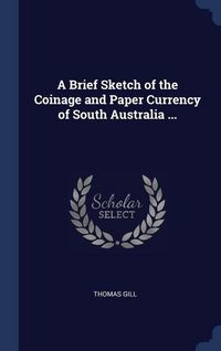 Produktbild: A Brief Sketch of the Coinage and Paper Currency of South Australia ...