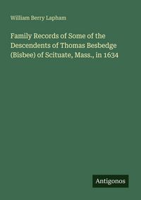 Produktbild: Family Records of Some of the Descendents of Thomas Besbedge (Bisbee) of Scituate, Mass., in 1634