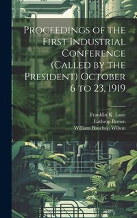 Produktbild: Proceedings of the First Industrial Conference (Called by the President) October 6 to 23, 1919