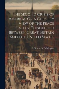 Produktbild: The Second Crisis of America, Or a Cursory View of the Peace Lately Concluded Between Great Britain and the United States