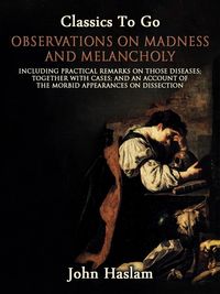Produktbild: Observations on Madness and Melancholy - Including Practical Remarks on Those Diseases; Together With Cases; And an Account of the Morbid Appearances