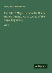 Produktbild: The Life of Major-General Sir Henry Marion Durand, K.C.S.I., C.B., of the Royal Engineers