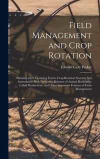 Produktbild: Field Management and Crop Rotation: Planning and Organizing Farms; Crop Rotation Systems; Soil Amendment With Fertilizers; Relation of Animal Husbandr