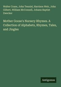 Produktbild: Mother Goose's Nursery Rhymes. A Collection of Alphabets, Rhymes, Tales, and Jingles