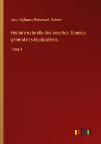 Produktbild: Histoire naturelle des insectes. Species g&eacute;n&eacute;ral des l&eacute;pidopt&egrave;res.