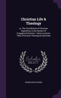 Produktbild: Christian Life & Theology: or, The Contribution of Christian Experience to the System of Evangelical Doctrine: Stone Lectures, 1900, Princeton Th