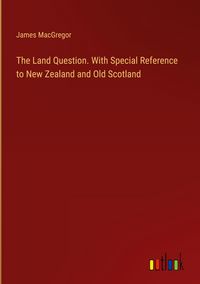 Produktbild: The Land Question. With Special Reference to New Zealand and Old Scotland