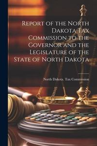 Produktbild: Report of the North Dakota Tax Commission to the Governor and the Legislature of the State of North Dakota