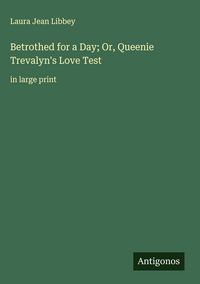 Produktbild: Betrothed for a Day; Or, Queenie Trevalyn's Love Test
