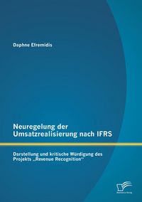 Produktbild: Neuregelung der Umsatzrealisierung nach IFRS: Darstellung und kritische W&uuml;rdigung des Projekts "Revenue Recognition"