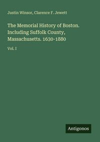 Produktbild: The Memorial History of Boston. Including Suffolk County, Massachusetts. 1630-1880