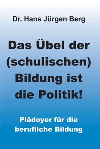 Produktbild: Das &Uuml;bel der (schulischen) Bildung ist die Politik!