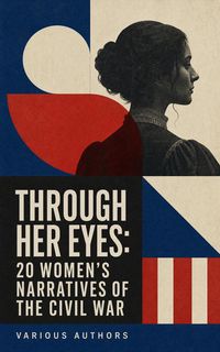 Produktbild: Through Her Eyes: 20 Women's Narratives of the Civil War