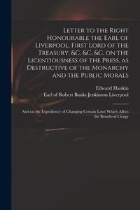 Produktbild: Letter to the Right Honourable the Earl of Liverpool, First Lord of the Treasury, &c, &c, &c, on the Licentiousness of the Press, as Destructive of th