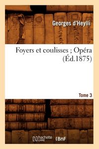 Produktbild: Foyers et coulisses 8. Op&eacute;ra. Tome 3 (&Eacute;d.1875)