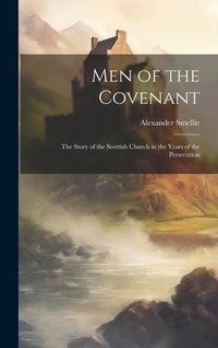 Produktbild: Men of the Covenant: The Story of the Scottish Church in the Years of the Persecution