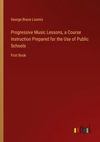 Produktbild: Progressive Music Lessons, a Course Instruction Prepared for the Use of Public Schools