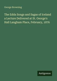 Produktbild: The Edda Songs and Sagas of Iceland a Lecture Delivered at St. George's Hall Langham Place, February, 1876