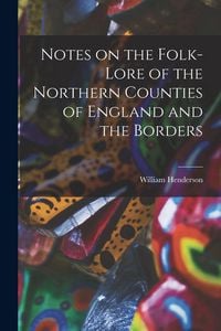 Produktbild: Notes on the Folk-lore of the Northern Counties of England and the Borders
