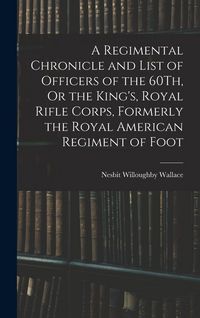 Produktbild: A Regimental Chronicle and List of Officers of the 60Th, Or the King's, Royal Rifle Corps, Formerly the Royal American Regiment of Foot