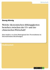 Produktbild: Welche &ouml;konomischen Abh&auml;ngigkeiten bestehen zwischen der US- und der chinesischen Wirtschaft?