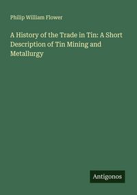 Produktbild: A History of the Trade in Tin: A Short Description of Tin Mining and Metallurgy