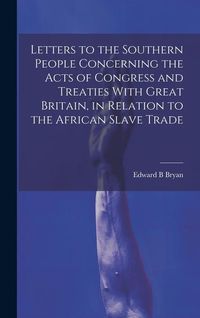Produktbild: Letters to the Southern People Concerning the Acts of Congress and Treaties With Great Britain, in Relation to the African Slave Trade